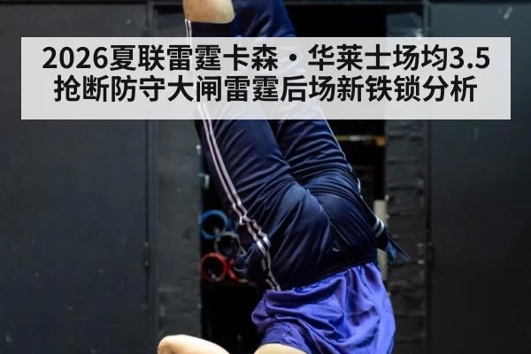 2026夏联雷霆卡森·华莱士场均3.5抢断防守大闸雷霆后场新铁锁分析