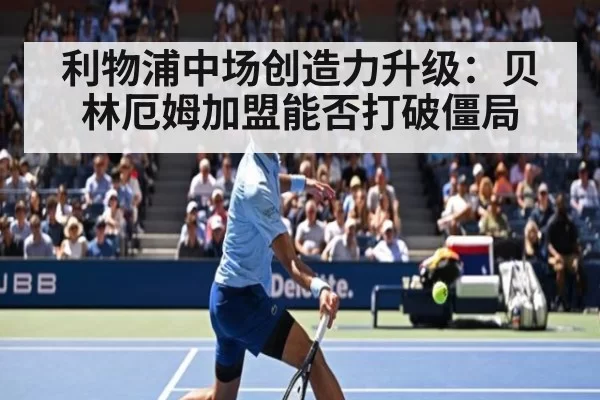 利物浦中场创造力升级：贝林厄姆加盟能否打破僵局