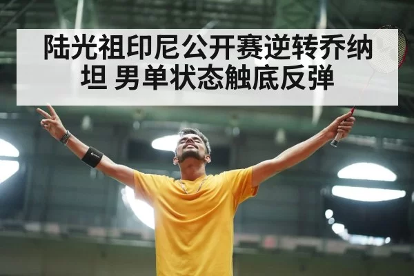 陆光祖印尼公开赛逆转乔纳坦 男单状态触底反弹