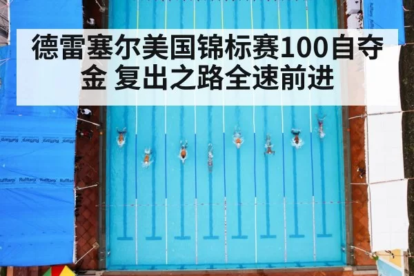 德雷塞尔美国锦标赛100自夺金 复出之路全速前进