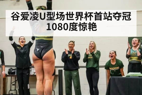 谷爱凌U型场世界杯首站夺冠 1080度惊艳