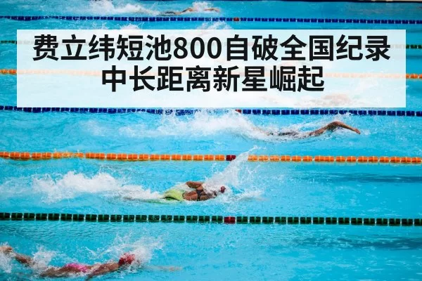 费立纬短池800自破全国纪录 中长距离新星崛起